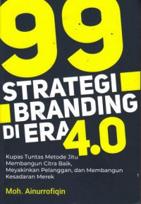 99 STRATEGI BRANDING DI ERA 4.0: KUPAS TUNTAS METODE JITU