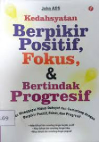 Kedahsyatan berpikir positif, fokus & bertindak progresif