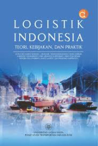 Logistik Indonesia : Teori, Kebijakan dan Praktik