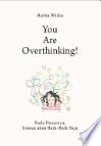 You Are Overthingking! Pada Dasarnya, Semua akan baik-baik saja
